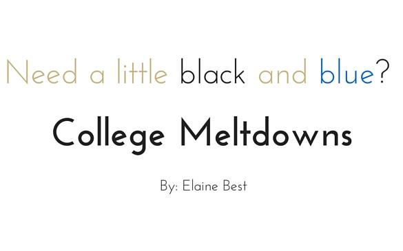 Need a little black and blue? College meltdowns