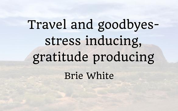Travel and goodbyes- stress inducing, gratitude producing