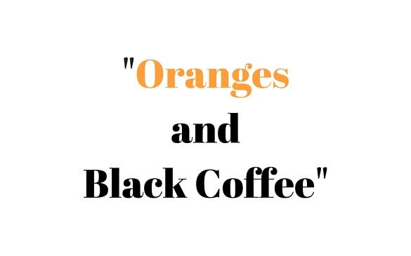 “Oranges and Black Coffee”